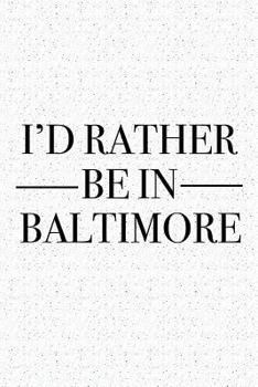 I'd Rather Be in Baltimore: A 6x9 Inch Matte Softcover Journal Notebook With 120 Blank Lined Pages And A Positive Hometown Or Travel Cover Slogan