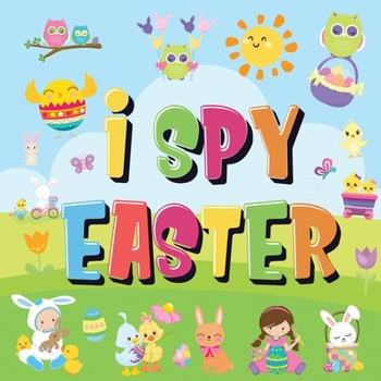 Paperback I Spy Easter: Can You Find the Bunny, Painted Egg, and Candy? A Fun Easter Activity Book for Kids 2-5! Book