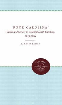 Hardcover 'Poor Carolina': Politics and Society in Colonial North Carolina, 1729-1776 Book