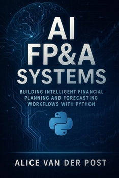 AI FP&A Systems: Building Intelligent Financial Planning and Forecasting Workflows with Python & Machine Learning: Integrate Predictive Analytics, ... Finance Function (Modern FP&A Playbook)