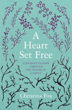 Paperback A Heart Set Free: A Journey to Hope Through the Psalms of Lament Book