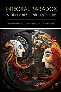 Integral Paradox: A Critique of Ken Wilber's Theories