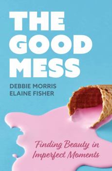 Paperback The Good Mess: Finding Beauty in Imperfect Moments Book