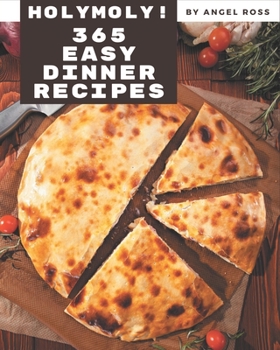 Paperback Holy Moly! 365 Easy Dinner Recipes: From The Easy Dinner Cookbook To The Table Book