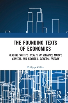 Paperback The Founding Texts of Economics: Reading Smith's Wealth of Nations, Marx's Capital, and Keynes's General Theory Book