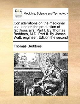 Paperback Considerations on the Medicinal Use, and on the Production of Factitious Airs. Part I. by Thomas Beddoes, M.D. Part II. by James Watt, Engineer. Editi Book