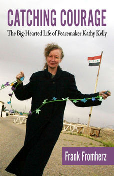 Paperback Catching Courage: The Big-Hearted Life of Peacemaker Kathy Kelly Book