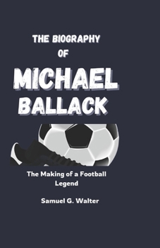 Paperback The Biography of Michael Ballack: The Making of a Football Legend Book