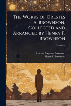 The Works of Orestes A. Brownson, Collected and Arranged by Henry F. Brownson