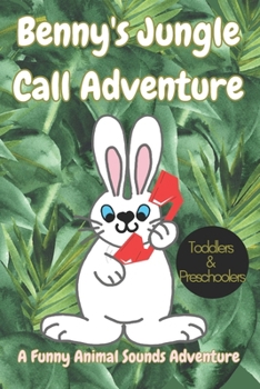 Benny the Bunny's Jungle Call Adventure:: A Funny Animal Sounds Adventure for Toddlers and Preschoolers!, fun children's book, jungle animal sounds, animal lovers, bedtime storybook, children gift
