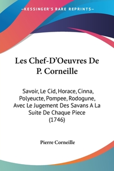 Paperback Les Chef-D'Oeuvres De P. Corneille: Savoir, Le Cid, Horace, Cinna, Polyeucte, Pompee, Rodogune, Avec Le Jugement Des Savans A La Suite De Chaque Piece Book