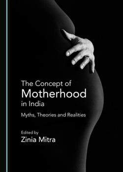 Hardcover The Concept of Motherhood in India: Myths, Theories and Realities Book