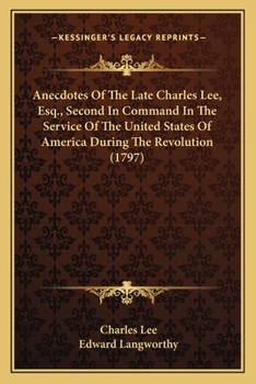 Paperback Anecdotes Of The Late Charles Lee, Esq., Second In Command In The Service Of The United States Of America During The Revolution (1797) Book