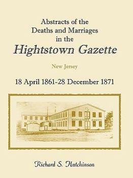 Paperback Abstracts of the Deaths and Marriages in the Hightstown Gazette, 18 April 1861-28 December 1871 Book