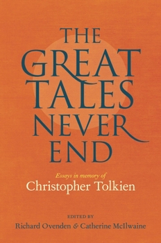 Hardcover The Great Tales Never End: Essays in Memory of Christopher Tolkien Book