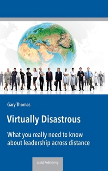 Hardcover Virtually Disastrous: What you really need to know about leadership over distance Book