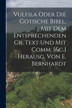 Paperback Vulfila Oder Die Gotische Bibel, Mit Dem Entsprechenden Gr. Text Und Mit Comm. [&c.] Herausg. Von E. Bernhardt [German] Book