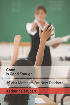 Paperback Good Is Good Enough: 35 Aha Moments for new Teachers Book