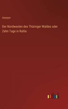 Hardcover Der Nordwesten des Thüringer Waldes oder Zehn Tage in Ruhla [German] Book