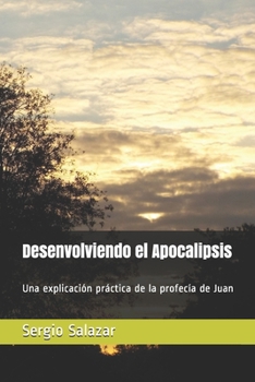 Paperback Desenvolviendo el Apocalipsis: Una explicación práctica de la profecía de Juan [Spanish] Book