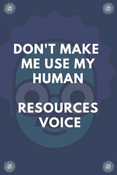 Paperback Don't Make Me Use My Human Resources Voice: Blank Lined Notebooks: Don't Make Me Use My Human Resources Voice Book