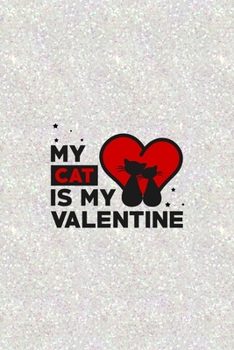 My Cat Is my Valentine: Blank Lined Notebook Journal for Cat Lover