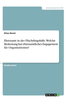 Paperback Ehrenamt in der Flüchtlingshilfe. Welche Bedeutung hat ehrenamtliches Engagement für Organisationen? [German] Book