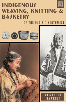 Paperback Indigenous Weaving, Knitting and Basketry: Of the Pacific Northwest Book