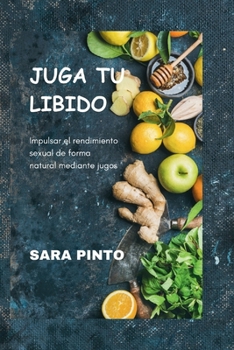 Paperback Juga Tu Libido: Impulsar el rendimiento sexual de forma natural mediante jugos [Spanish] Book