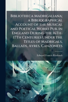 Paperback Bibliotheca Madrigaliana; a Bibliographical Account of the Musical and Poetical Works Pub. in England During the 16Th-17Th Centuries Under the Titles Book