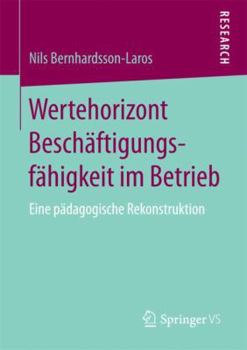 Paperback Wertehorizont Beschäftigungsfähigkeit Im Betrieb: Eine Pädagogische Rekonstruktion [German] Book