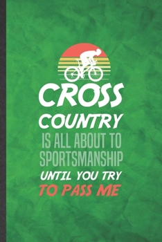 Paperback Cross Country Is All About to Sportsmanship Until You Try to Pass Me: Funny Blank Lined Cross Country Cycling Notebook/ Journal, Graduation Appreciati Book