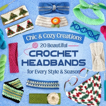 Paperback Chic & Cozy Creations: 20 Beautiful Crochet Headbands for Every Style & Season Book