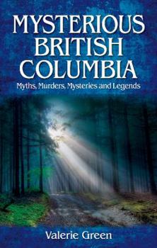 Paperback Mysterious British Columbia: Myths, Murders, Mysteries and Legends Book