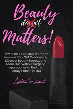 Paperback Beauty Matters: How to Be a Fabulous Woman? Improve Your Self Confidence, Discover Beauty Secrets, and Learn Our Without Surgery Appro Book