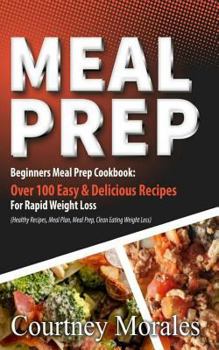 Paperback Meal Prep: Beginners Meal Prep Cookbook: Over 100 Easy & Delicious Recipes for Rapid Weight Loss (Healthy Recipes, Meal Plan, Mea Book