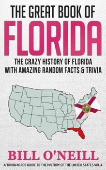 The Great Book of Florida: The Crazy History of Florida with Amazing Random Facts & Trivia - Book #4 of the Trivia Nerds Guide to the History of the United States