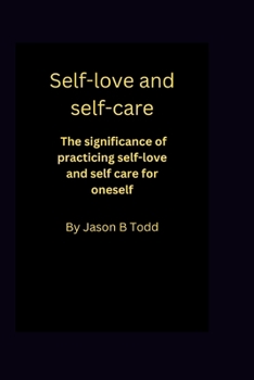 Self love and self care: The significance of practicing self-love and self care for oneself