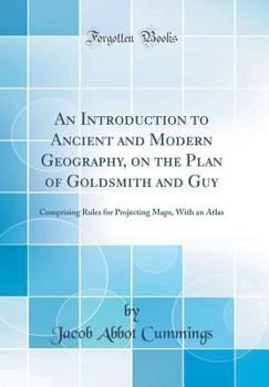 Hardcover An Introduction to Ancient and Modern Geography, on the Plan of Goldsmith and Guy: Comprising Rules for Projecting Maps, with an Atlas (Classic Reprin Book