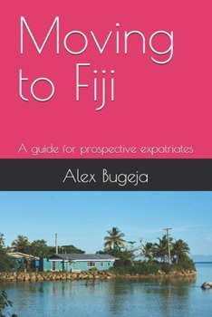 Moving to Fiji: A guide for prospective expatriates (Guides for Prospective Expatriates)