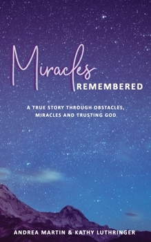 Paperback Miracles Remembered: A True Story Through Obstacles, Miracles and Trusting God Book