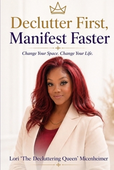 Paperback Declutter First, Manifest Faster: How to Reset Your Space, Align Your Mind, and Create the Life You Desire Book