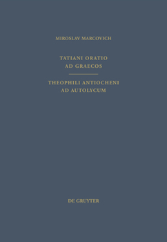 Tatiani Oratio ad Graecos. Theophili Antiocheni ad Autolycum (Patristische Texte Und Studien, 43-44) - Book #43 of the PATRISTISCHE TEXTE UND STUDIEN