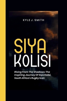 Paperback Siya Kolisi: Rising from the Shadows: The Inspiring Journey of Siya Kolisi, South Africa's Rugby Icon Book