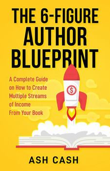 Hardcover The 6-Figure Author Blueprint: A Complete Guide on How to Create Multiple Streams of Income from Your Book
