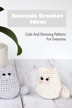 Paperback Animals Crochet Ideas: Cute And Stunning Patterns For Everyone Book