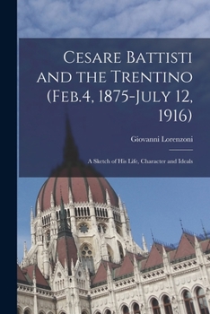 Paperback Cesare Battisti and the Trentino (Feb.4, 1875-July 12, 1916); a Sketch of his Life, Character and Ideals Book