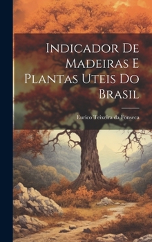 Hardcover Indicador de madeiras e plantas uteis do Brasil [Portuguese] Book