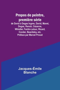 Paperback Propos de peintre, première série: de David à Degas Ingres, David, Manet, Degas, Renoir, Cézanne, Whistler, Fantin-Latour, Ricard, Conder, Beardsley, Book