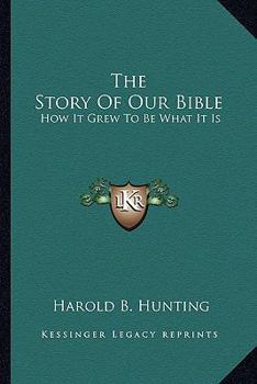 The Story of Our Bible How it Grew to be What it is